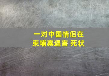 一对中国情侣在柬埔寨遇害 死状